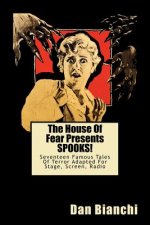 The House Of Fear Presents SPOOKS!: Seventeen Famous Tales Of Terror Adapted For Stage, Screen, Radio