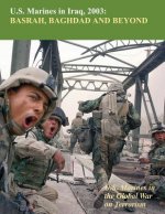 U.S. Marines in Iraq, 2003 Basrah, Baghdad and Beyond: U.S. Marines in the Global War on Terrorism