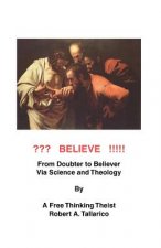 Believe: From Doubter to Believer via Science and Theology by a Free Thiniking Theist.