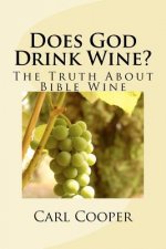 Does God Drink Wine?: The Truth About Bible Wine
