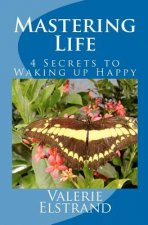 Mastering Life: 4 Secrets to Waking up Happy
