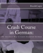 Crash Course in German: : The Quickest Way to Learn Essential German