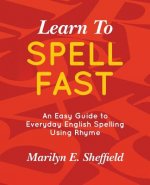 Learn to Spell FAST!: An Easy Guide to Everyday English Spelling Using Rhyme