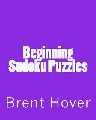Beginning Sudoku Puzzles: Easy To Mild Sudoku Puzzles