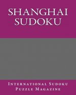 Shanghai Sudoku: From International Sudoku Puzzle Magazine