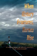 When History Fractures, Heroes Rise: A collection of short stories