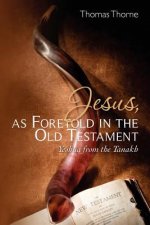 Jesus, as Foretold in the Old Testament: Yeshua from the Tanakh
