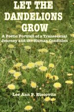 Let the Dandelions Grow: A Poetic Portrait of a Transsexual Journey and the Human Condition