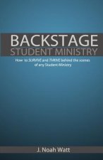 Backstage Student Ministry: How to survive and thrive behind the scenes of any Student Ministry