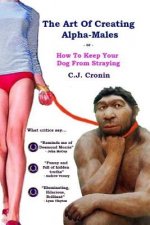The Art Of Creating Alpha Males: or How To Keep Your Dog From Straying