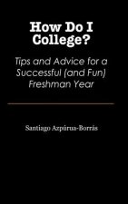 How Do I College?: Tips and Advice for a Sucessful (and Fun) Freshman Year