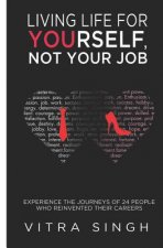 Living Life For Yourself, Not Your Job: Experience The Journeys of 24 People Who Reinvented Their Careers
