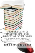 Typesetting a Manuscript for Printing with Word: How prepare your manuscript for self-publishing with professional looking results
