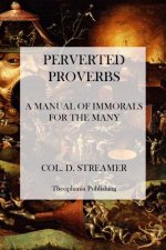 Perverted Proverbs: A Manual of Immorals for the Many
