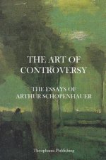 The Art of Controversy - The Essays of Arthur Schopenhauer