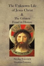 The Unknown Life of Jesus Christ and the Greatest Fraud in History