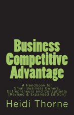 Business Competitive Advantage: A Handbook for Small Business Owners, Entrepreneurs and Consultants