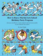 How to Run a Martial Arts School Birthday Party Program: Increase enrollments, retain students and earn more profits in your Martial Arts school.