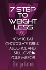 7 Step To Weight-Less: How to Eat Chocolate, Drink Alcohol & Still Love Your Mirror