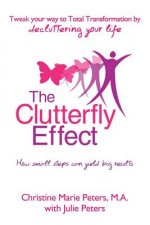 The Clutterfly Effect - Tweak Your Way to Total Transformation by decluttering your life: How small steps can yield big results.