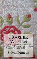 Hoosier Woman: A Novel Based on the Life, Times, and Legacy of Miriam Coulter Pence 1865-1917