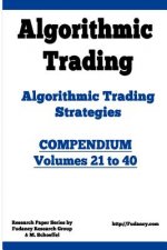 Algorithmic Trading - Algorithmic Trading Strategies - Compendium: Volumes 21 to 40: Trading Systems Research And Development