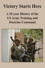 Victory Starts Here: A 35-year History of the US Army Training and Doctrine Command