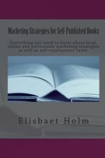 Marketing Strategies for Self-Published Books: Everything you need to know about local, online and nationwide marketing strategies as well as self-emp