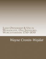 Land Ownership & Use in Wollescote, Old Swinford, Worcestershire 1710-1830: Transcripts of various documents dated between 1710 to 1830 relating to th