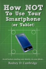 How NOT To Use Your Smartphone: Avoid hackers stealing your identity via your phone