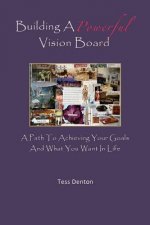 Building A Powerful Vision Board: A Path To Achieving Your Goals And What You Want In Life