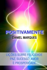 Positivamente: Liç?es sobre Felicidade, Paz, Sucesso, Amor e Prosperidade
