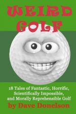 Weird Golf: 18 tales of fantastic, horrific, scientifically impossible, and morally reprehensible golf