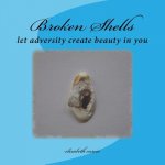 Broken Shells: let adversity create beauty in you
