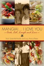 Mangia! . . . I Love you: Cook, Eat, Laugh and Love