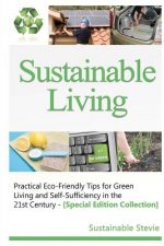 Sustainable Living -: Practical Eco-Friendly Tips for Green Living and Self-Sufficiency in the 21st Century - [Special Edition Collection]