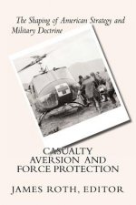 Casualty Aversion and Force Protection: The Shaping of American Strategy and Military Doctrine