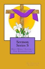 Sermon Series S: Holy Week/ Easter /The Resurrection