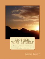 Mother, Wife, Myself: Poems about finding yourself after becoming a mother and wife.