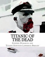 Titanic of The Dead: How I Survived the Titanic Zombie Apocalypse