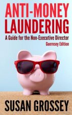 Anti-Money Laundering: A Guide for the Non-Executive Director (Guernsey Edition): Everything any Director or Partner of a Guernsey Firm Cover