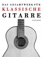 Das Gesamtwerk für klassische Gitarre: Gitarre solo, Gitarrenduo, Gitarrentrio und Gitarrenquartett