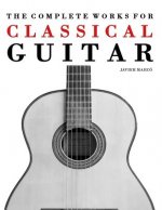 The Complete Works for Classical Guitar: Classical Guitar Solos, Duets, Trios & Quartets