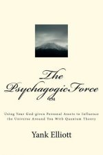 The PsychagogicForce (TM): Using Your God-given Personal Assets to Influence the Universe Around You With Quantum Theory