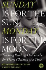 Sunday Is for the Sun, Monday Is for the Moon: Teaching Reading, One Teacher and Thirty Children at a Time