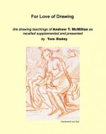 For Love of Drawing: the drawing teachings of A.T. McMillan as recalled supplemented and presented by Tom Staley