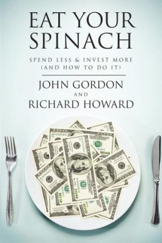Eat Your Spinach: Spend Less & Invest More (And How to do it)