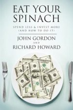 Eat Your Spinach: Spend Less & Invest More (And How to do it)