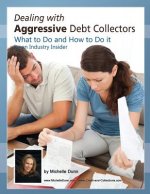 Dealing with Aggressive Debt Collectors, what to do and how to do it: If you are in debt and need some help...this book is for you.