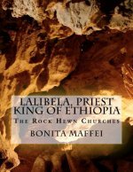 Lalibela, Priest King of Ethiopia: The Rock Hewn Churches